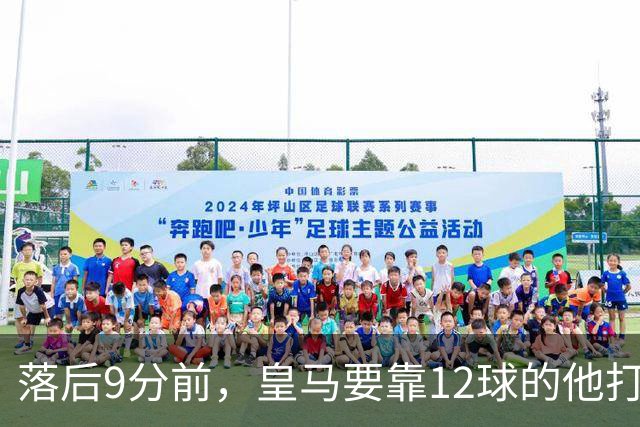 落后9分前，皇马要靠12球的他打穿巴萨防线